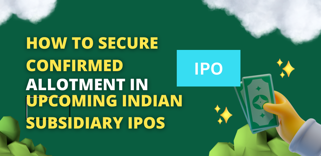 How to Secure Confirmed Allotment in Upcoming IPOs of Indian Subsidiaries